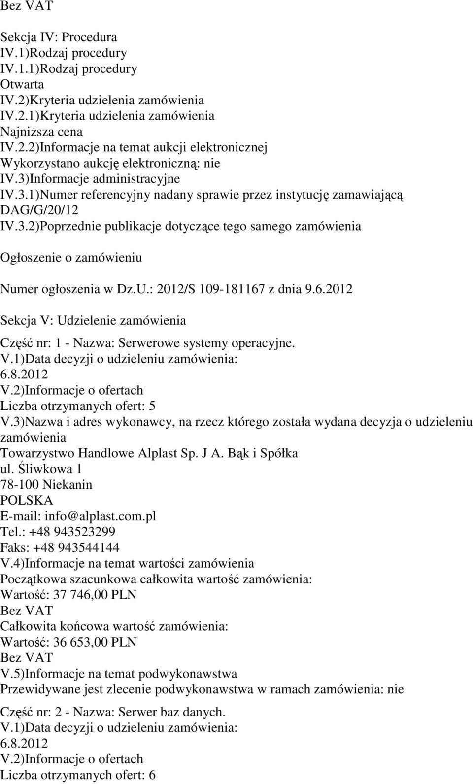 U.: 2012/S 109-181167 z dnia 9.6.2012 Sekcja V: Udzielenie Część nr: 1 - Nazwa: Serwerowe systemy operacyjne. V.1)Data decyzji o udzieleniu : 6.8.2012 Liczba otrzymanych ofert: 5 Towarzystwo Handlowe Alplast Sp.