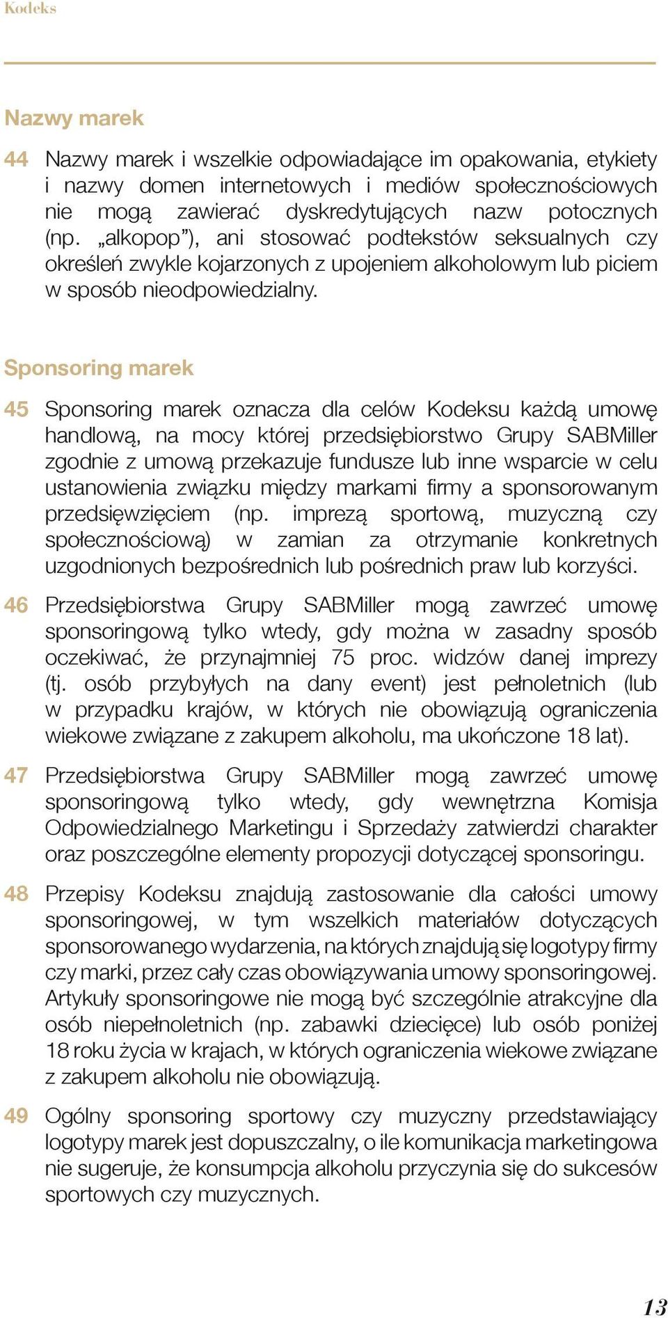 Sponsoring marek 45 Sponsoring marek oznacza dla celów Kodeksu każdą umowę handlową, na mocy której przedsiębiorstwo Grupy SABMiller zgodnie z umową przekazuje fundusze lub inne wsparcie w celu