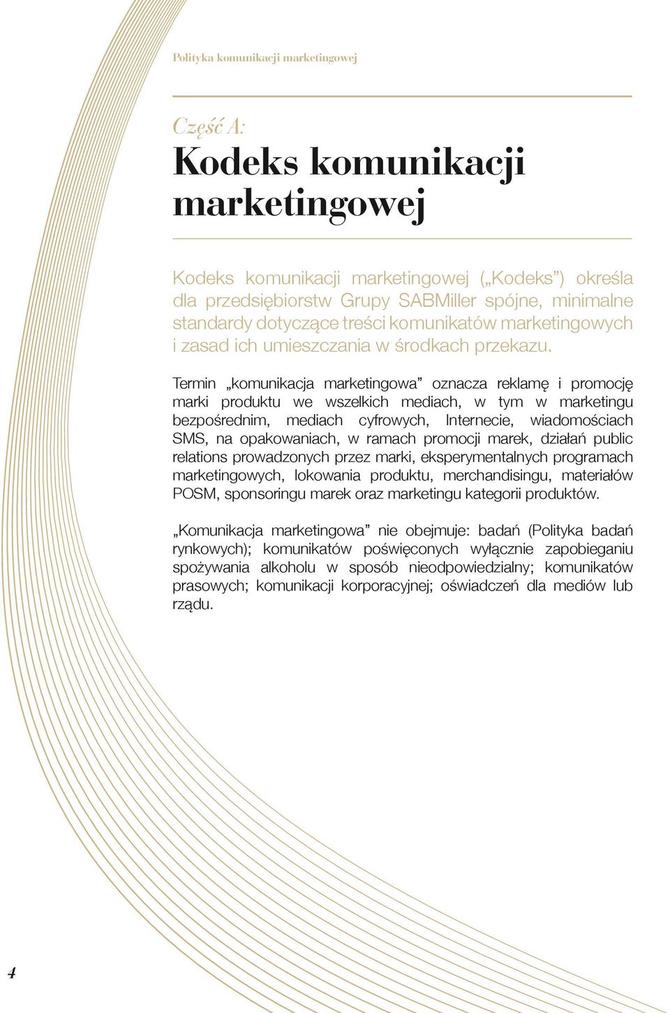 Termin komunikacja marketingowa oznacza reklamę i promocję marki produktu we wszelkich mediach, w tym w marketingu bezpośrednim, mediach cyfrowych, Internecie, wiadomościach SMS, na opakowaniach, w