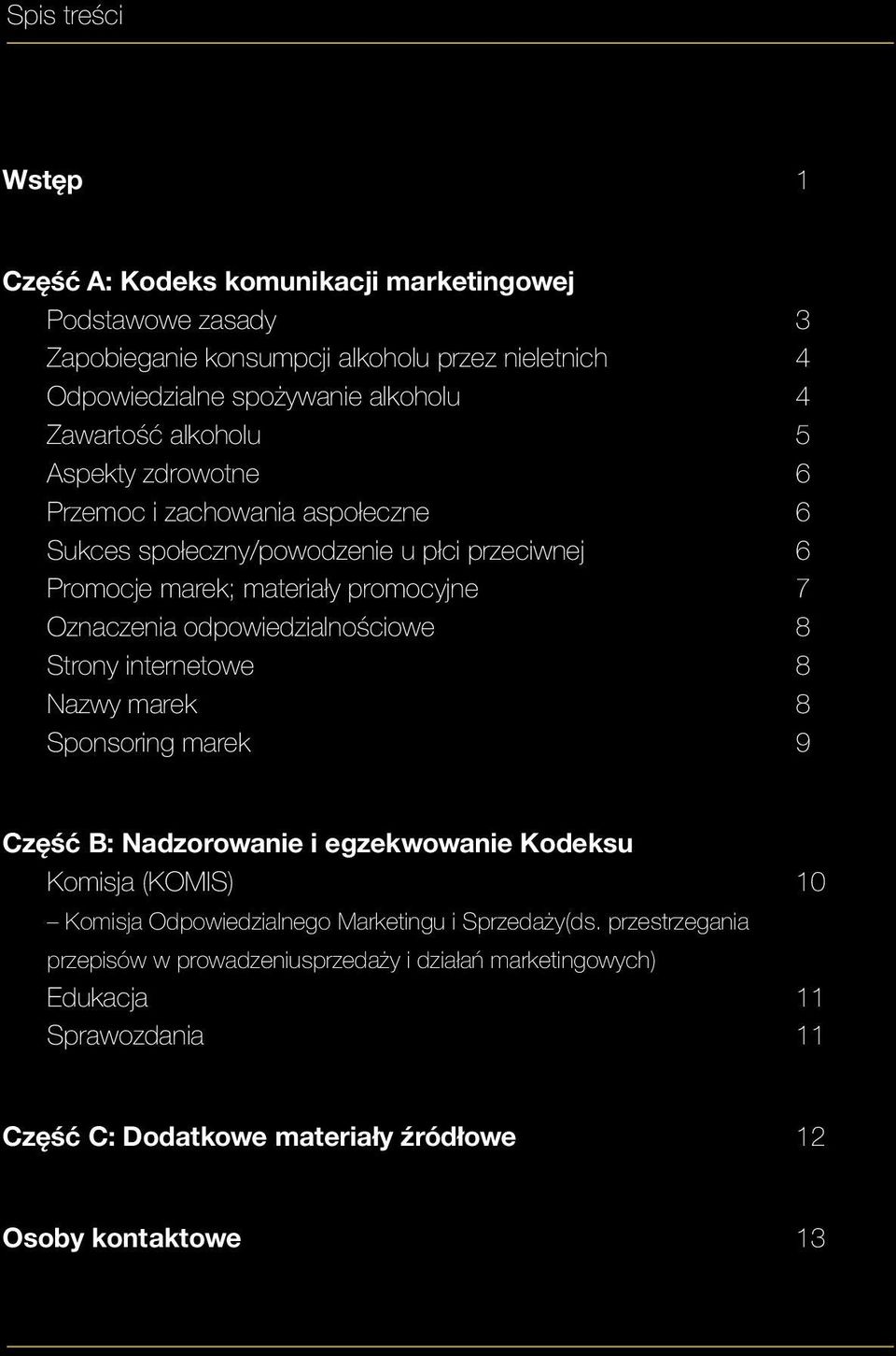 materiały promocyjne 7 Oznaczenia odpowiedzialnościowe 8 Strony internetowe 8 Nazwy marek 8 Sponsoring marek 9 Część B: Nadzorowanie i egzekwowanie Kodeksu Komisja (KOMIS) 10 Komisja