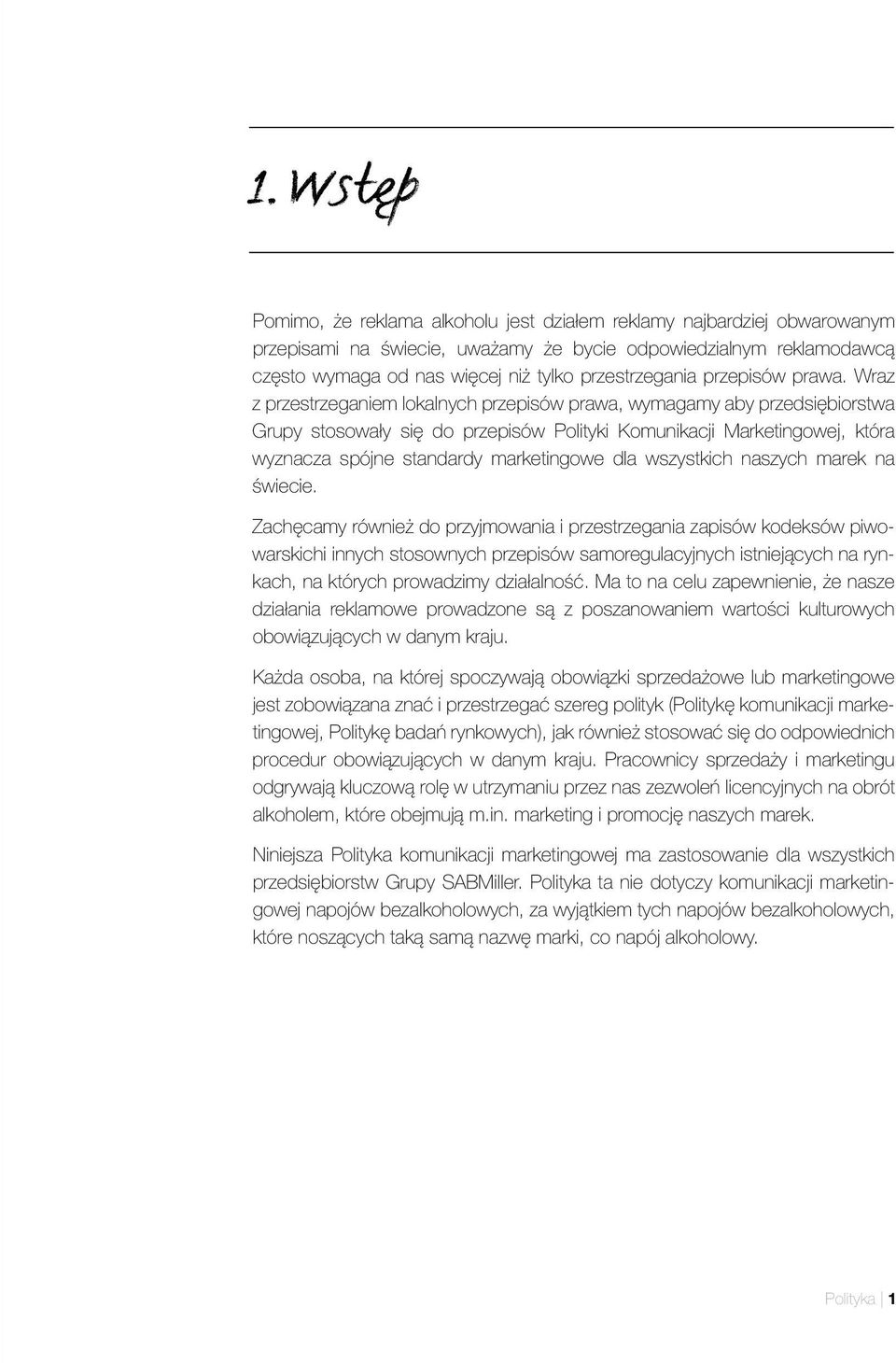Wraz z przestrzeganiem lokalnych przepisów prawa, wymagamy aby przedsiębiorstwa Grupy stosowały się do przepisów Polityki Komunikacji Marketingowej, która wyznacza spójne standardy marketingowe dla