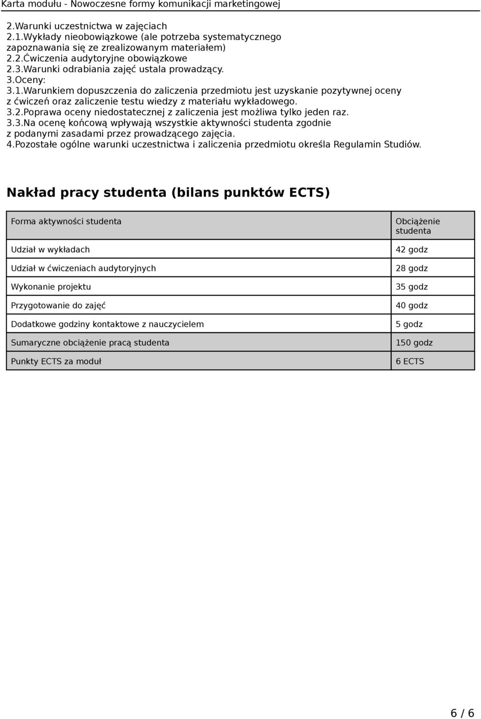 3.2.Poprawa oceny niedostatecznej z zaliczenia jest możliwa tylko jeden raz. 3.3.Na ocenę końcową wpływają wszystkie aktywności studenta zgodnie z podanymi zasadami przez prowadzącego zajęcia. 4.