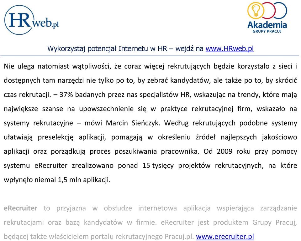 Według rekrutujących podobne systemy ułatwiają preselekcję aplikacji, pomagają w określeniu źródeł najlepszych jakościowo aplikacji oraz porządkują proces poszukiwania pracownika.