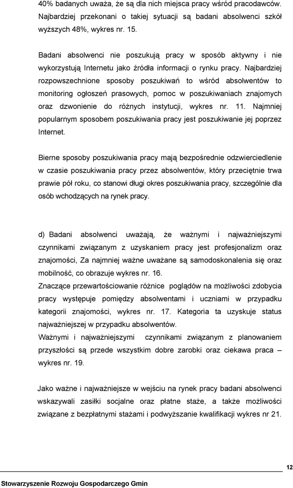 Najbardziej rozpowszechnione sposoby poszukiwań to wśród absolwentów to monitoring ogłoszeń prasowych, pomoc w poszukiwaniach znajomych oraz dzwonienie do różnych instytucji, wykres nr. 11.