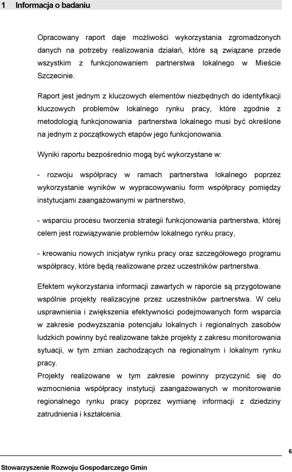 Raport jest jednym z kluczowych elementów niezbędnych do identyfikacji kluczowych problemów lokalnego rynku pracy, które zgodnie z metodologią funkcjonowania partnerstwa lokalnego musi być określone
