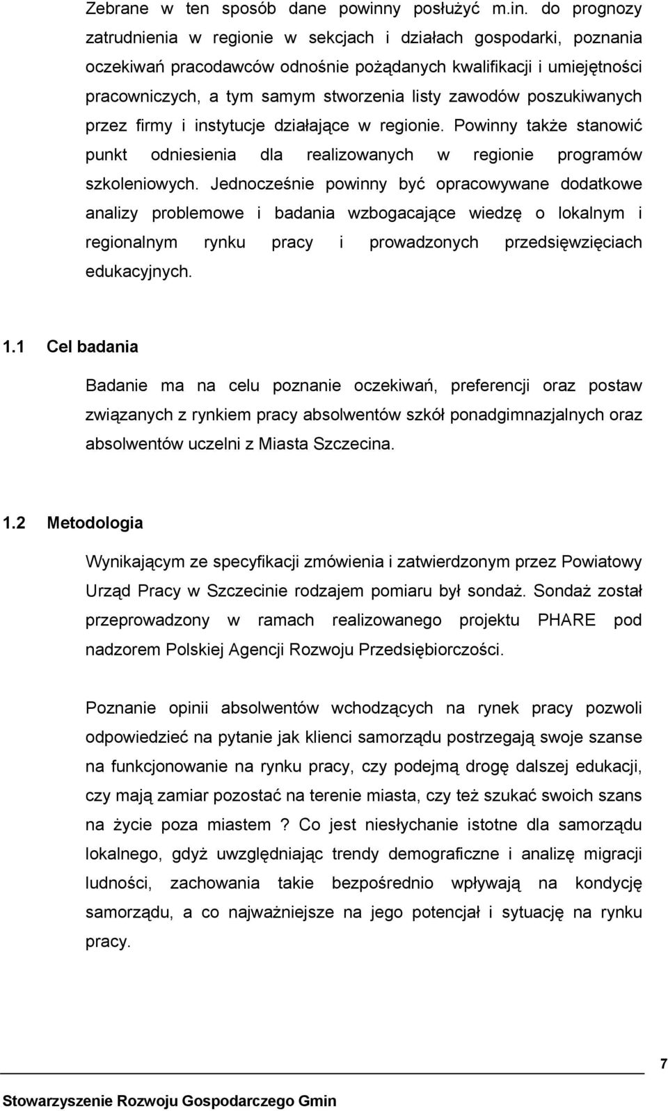 do prognozy zatrudnienia w regionie w sekcjach i działach gospodarki, poznania oczekiwań pracodawców odnośnie pożądanych kwalifikacji i umiejętności pracowniczych, a tym samym stworzenia listy