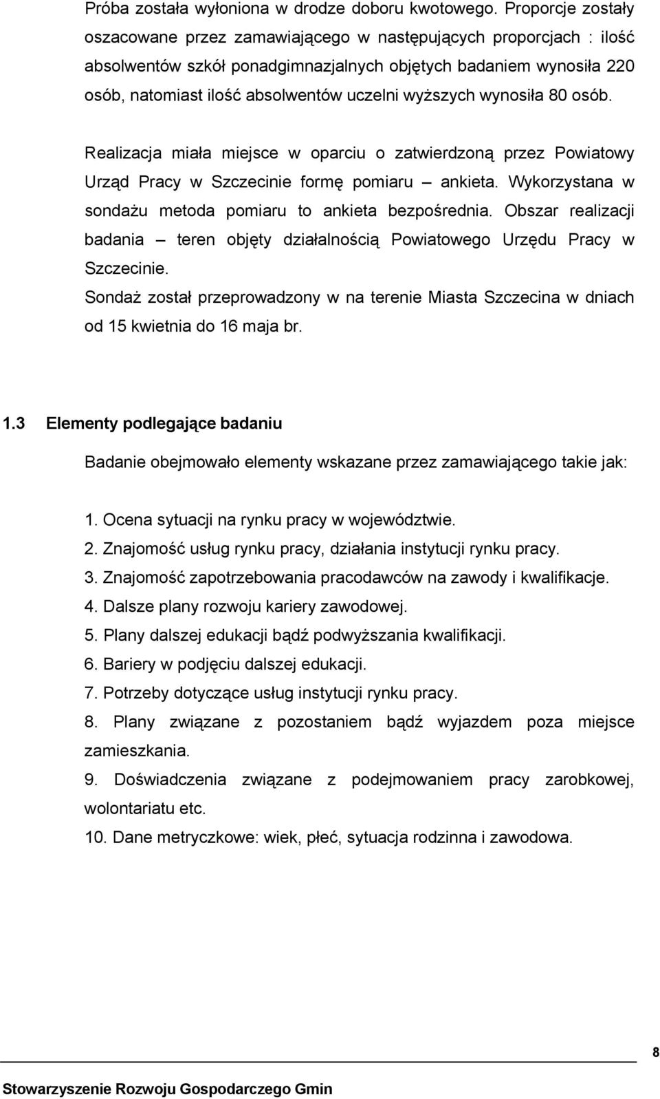 wyższych wynosiła 80 osób. Realizacja miała miejsce w oparciu o zatwierdzoną przez Powiatowy Urząd Pracy w Szczecinie formę pomiaru ankieta.