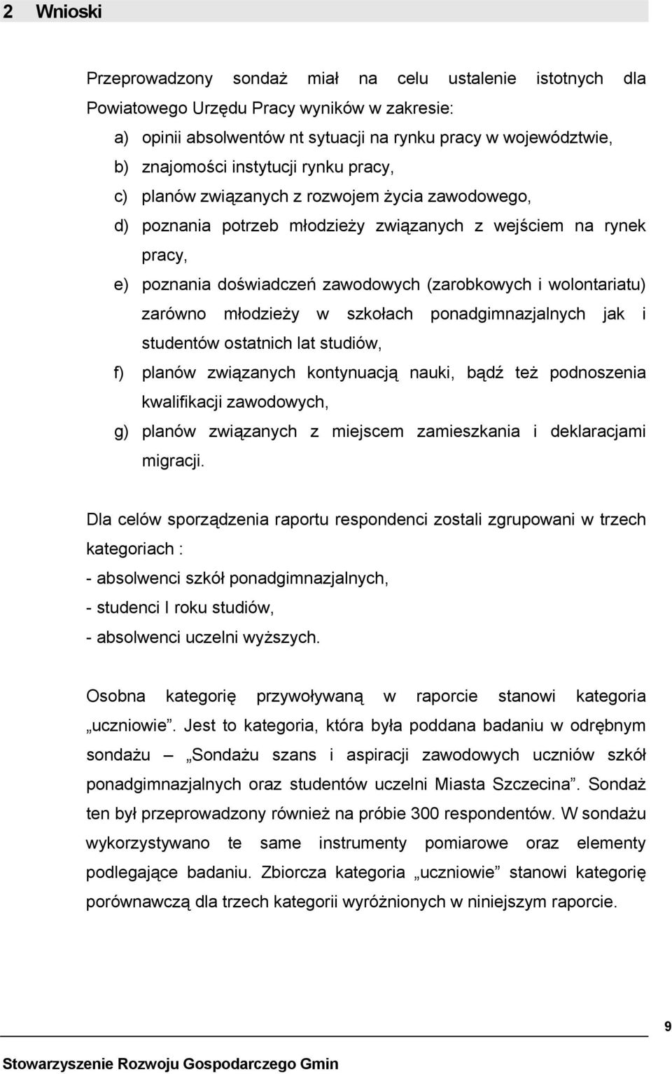 wolontariatu) zarówno młodzieży w szkołach ponadgimnazjalnych jak i studentów ostatnich lat studiów, f) planów związanych kontynuacją nauki, bądź też podnoszenia kwalifikacji zawodowych, g) planów