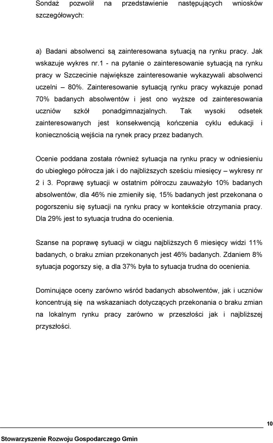 Zainteresowanie sytuacją rynku pracy wykazuje ponad 7 badanych absolwentów i jest ono wyższe od zainteresowania uczniów szkół ponadgimnazjalnych.