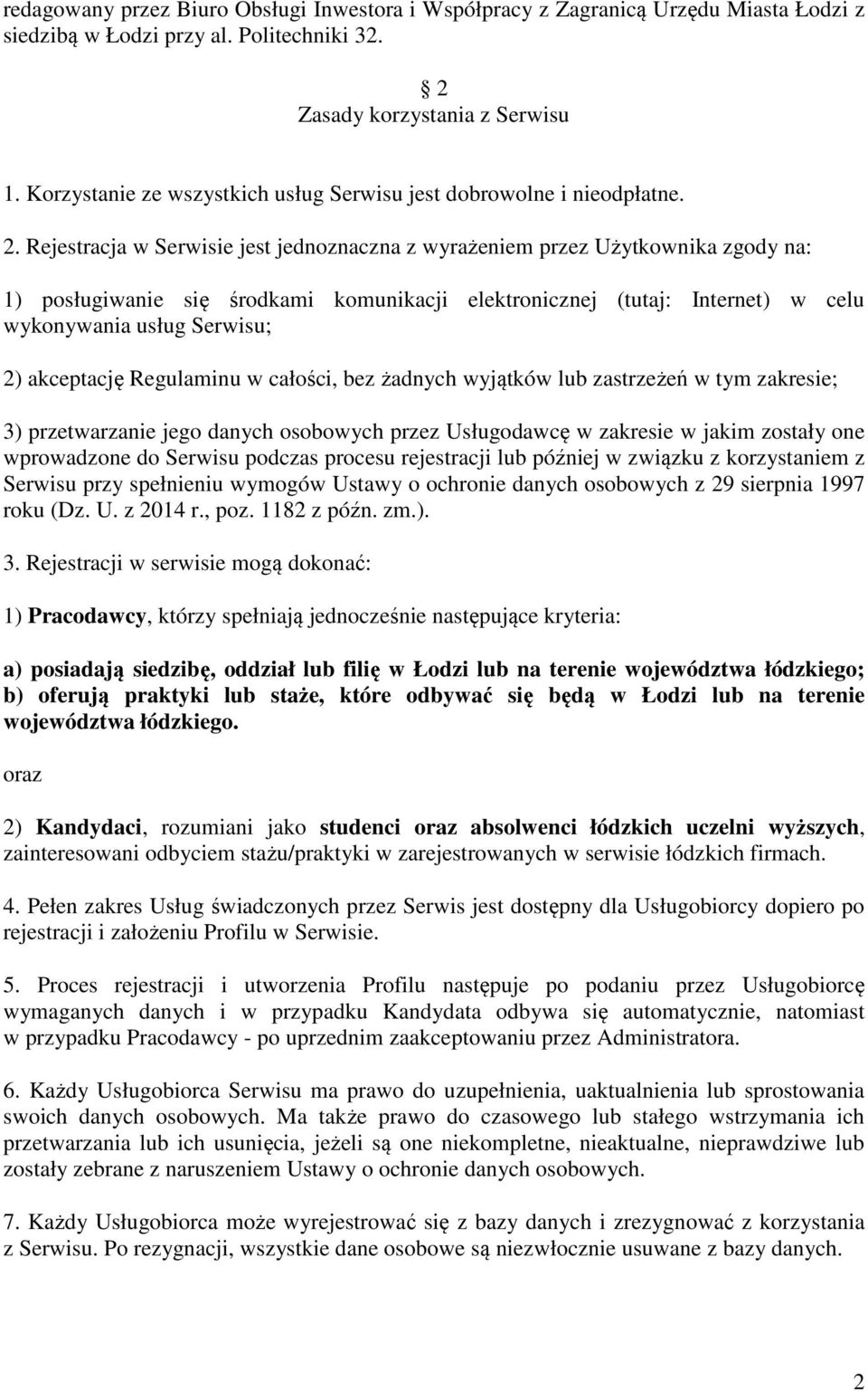 Rejestracja w Serwisie jest jednoznaczna z wyrażeniem przez Użytkownika zgody na: 1) posługiwanie się środkami komunikacji elektronicznej (tutaj: Internet) w celu wykonywania usług Serwisu; 2)
