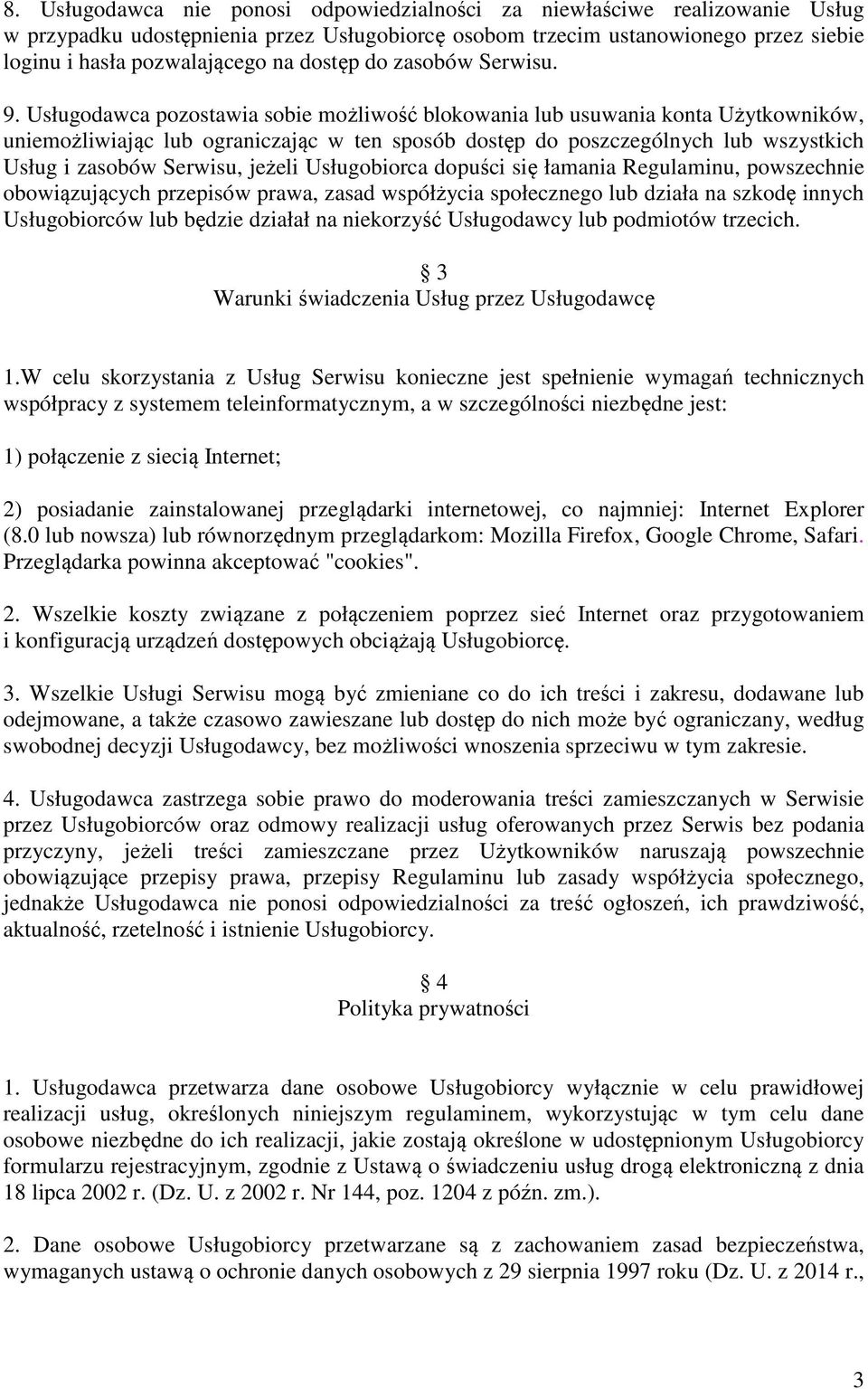 Usługodawca pozostawia sobie możliwość blokowania lub usuwania konta Użytkowników, uniemożliwiając lub ograniczając w ten sposób dostęp do poszczególnych lub wszystkich Usług i zasobów Serwisu,