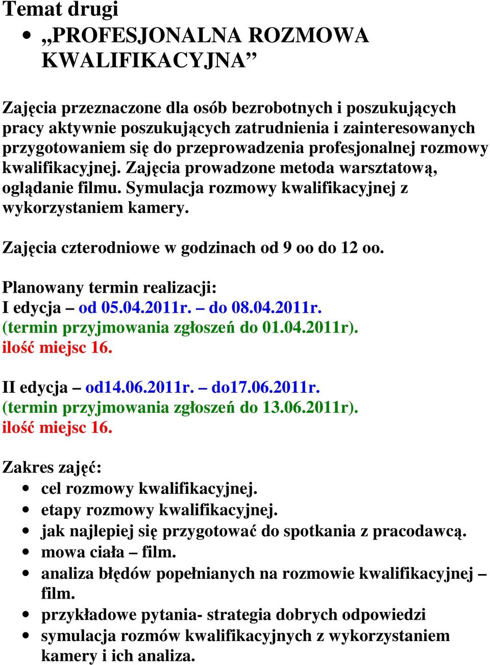 do 08.04.2011r. (termin przyjmowania zgłoszeń do 01.04.2011r). II edycja od14.06.2011r. do17.06.2011r. (termin przyjmowania zgłoszeń do 13.06.2011r). cel rozmowy kwalifikacyjnej.