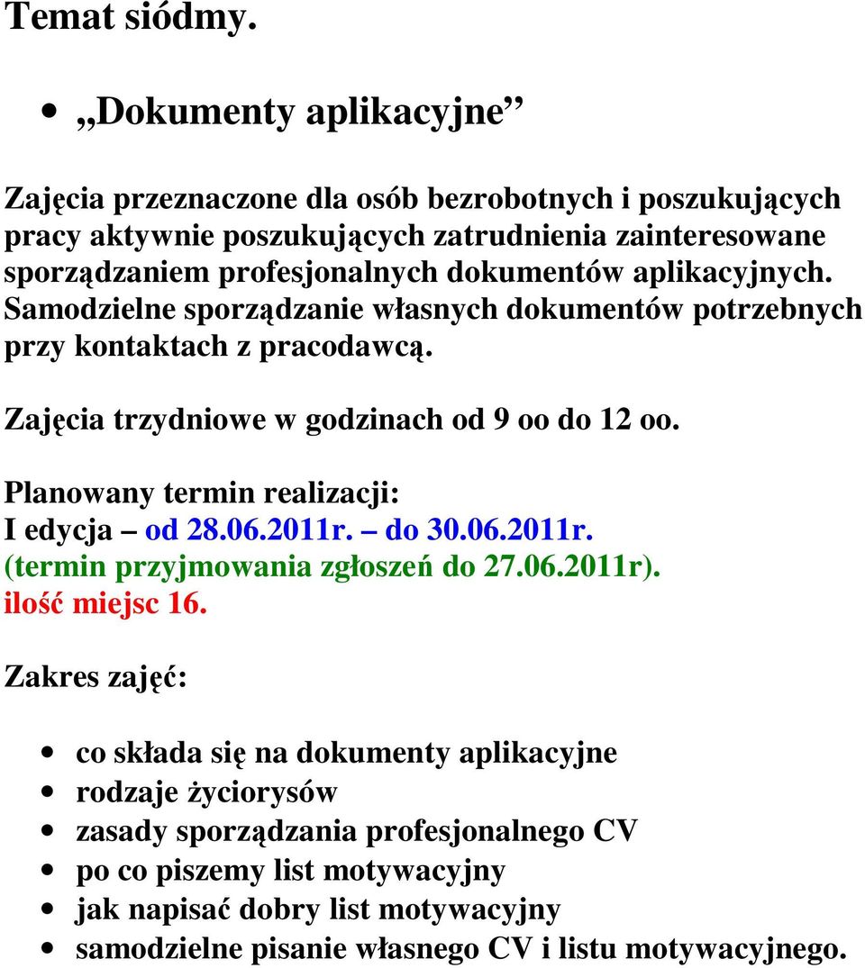 Samodzielne sporządzanie własnych dokumentów potrzebnych przy kontaktach z pracodawcą. Zajęcia trzydniowe w godzinach od 9 oo do 12 oo.