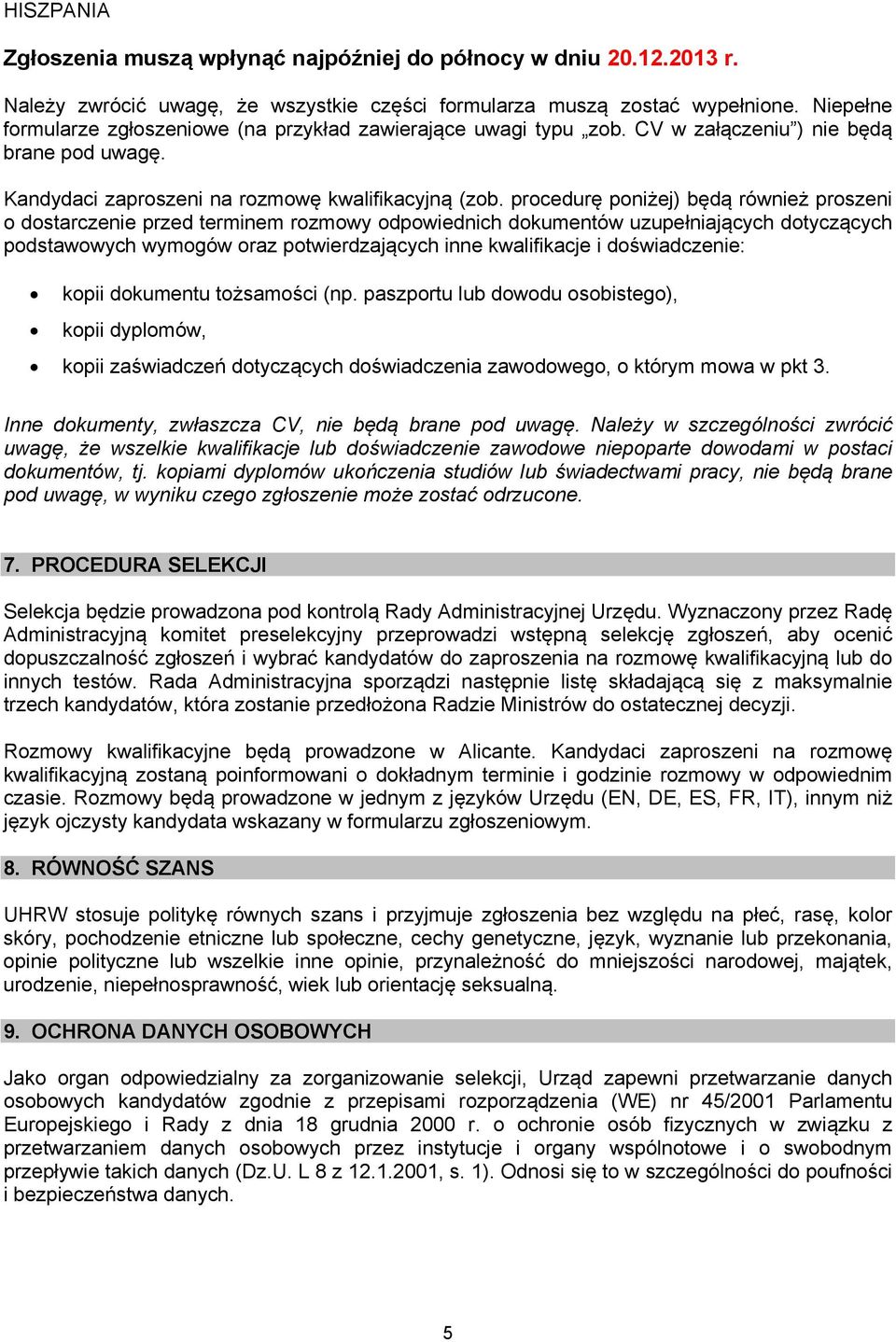 procedurę poniżej) będą również proszeni o dostarczenie przed terminem rozmowy odpowiednich dokumentów uzupełniających dotyczących podstawowych wymogów oraz potwierdzających inne kwalifikacje i