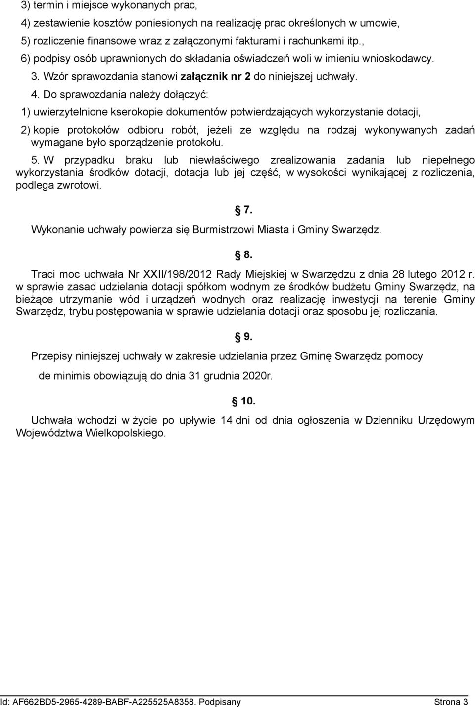 Do sprawozdania należy dołączyć: 1) uwierzytelnione kserokopie dokumentów potwierdzających wykorzystanie dotacji, 2) kopie protokołów odbioru robót, jeżeli ze względu na rodzaj wykonywanych zadań