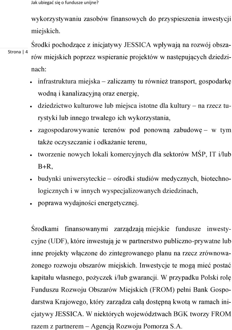 gospodarkę wodną i kanalizacyjną oraz energię, dziedzictwo kulturowe lub miejsca istotne dla kultury na rzecz turystyki lub innego trwałego ich wykorzystania, zagospodarowywanie terenów pod ponowną