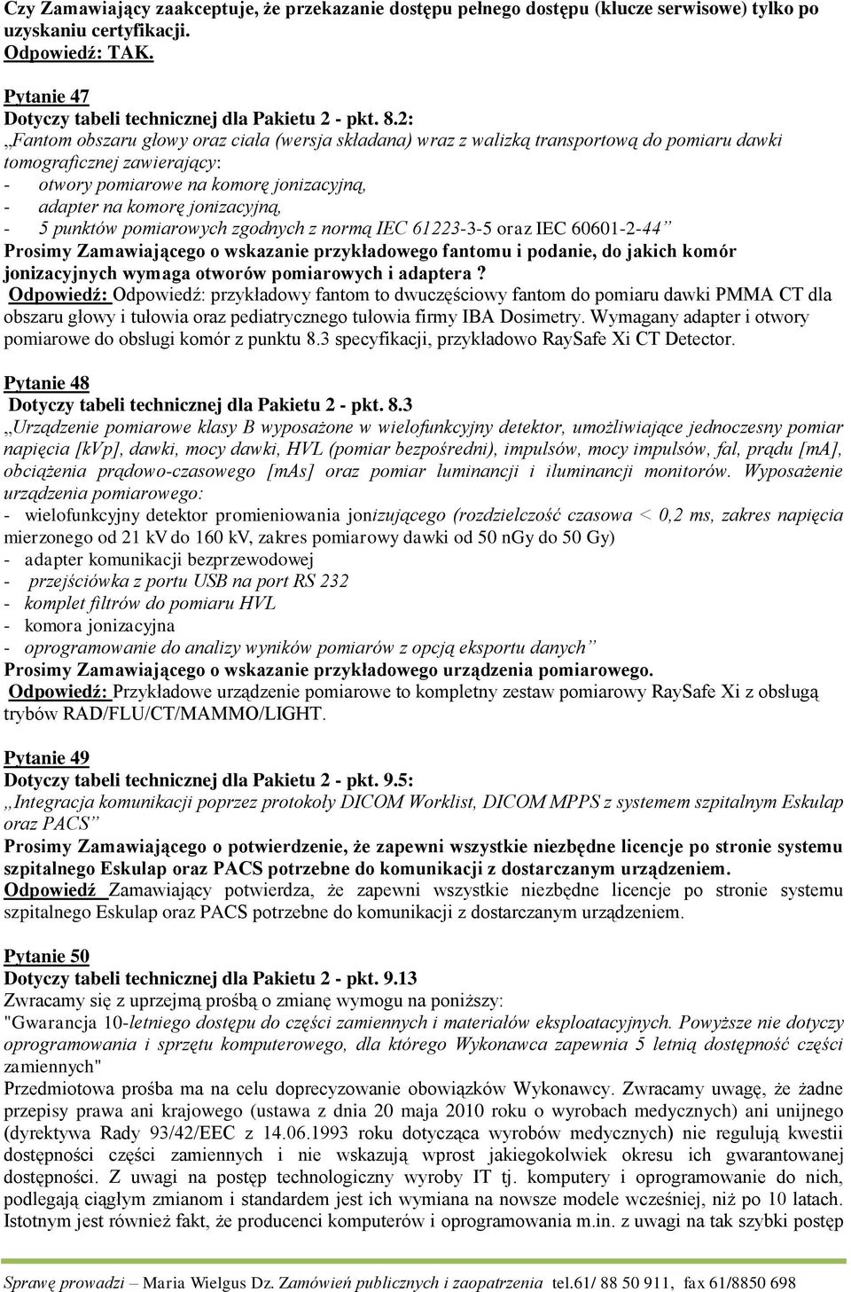jonizacyjną, - 5 punktów pomiarowych zgodnych z normą IEC 61223-3-5 oraz IEC 60601-2-44 Prosimy Zamawiającego o wskazanie przykładowego fantomu i podanie, do jakich komór jonizacyjnych wymaga otworów