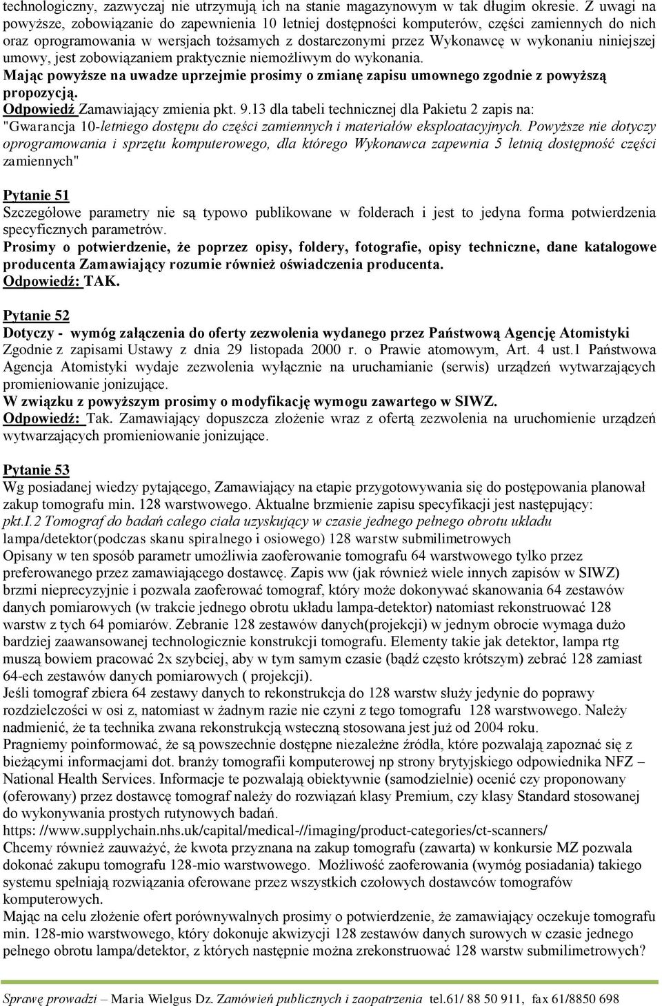 niniejszej umowy, jest zobowiązaniem praktycznie niemożliwym do wykonania. Mając powyższe na uwadze uprzejmie prosimy o zmianę zapisu umownego zgodnie z powyższą propozycją.
