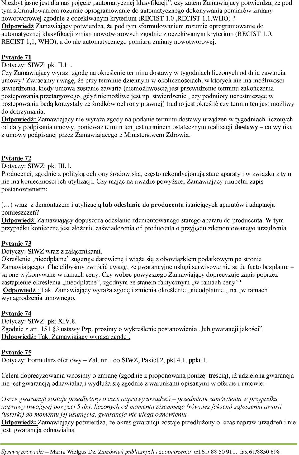 Odpowiedź Zamawiający potwierdza, że pod tym sformułowaniem rozumie oprogramowanie do automatycznej klasyfikacji zmian nowotworowych zgodnie z oczekiwanym kryterium (RECIST 1.