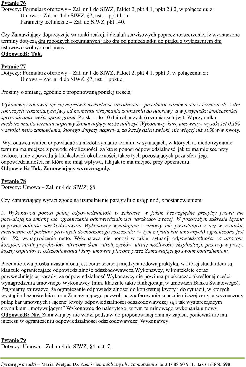 ustawowo wolnych od pracy. Odpowiedź: Tak. Pytanie 77 Dotyczy: Formularz ofertowy Zał. nr 1 do SIWZ, Pakiet 2, pkt 4.1, ppkt 3; w połączeniu z : Umowa Zał. nr 4 do SIWZ, 7, ust. 1 ppkt c.