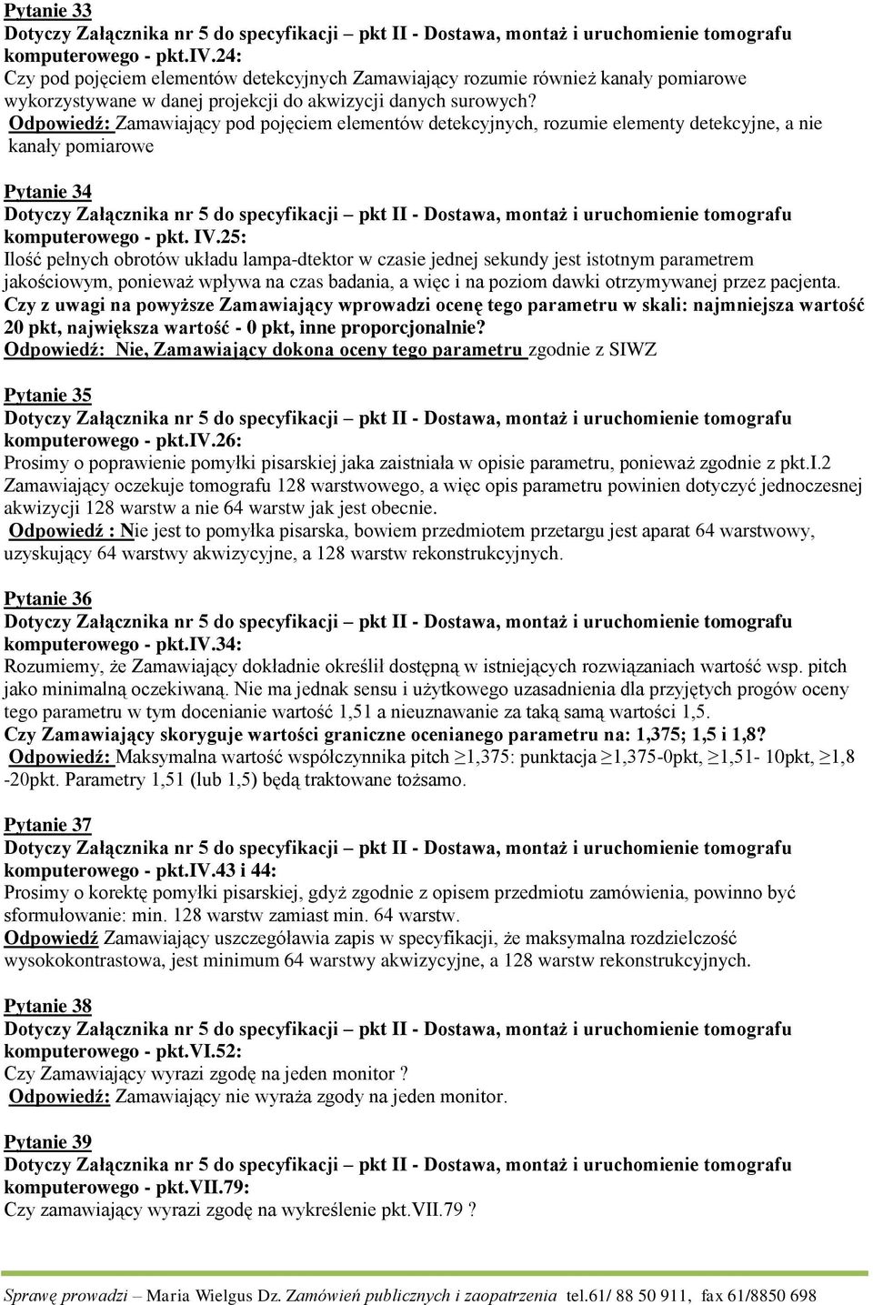25: Ilość pełnych obrotów układu lampa-dtektor w czasie jednej sekundy jest istotnym parametrem jakościowym, ponieważ wpływa na czas badania, a więc i na poziom dawki otrzymywanej przez pacjenta.