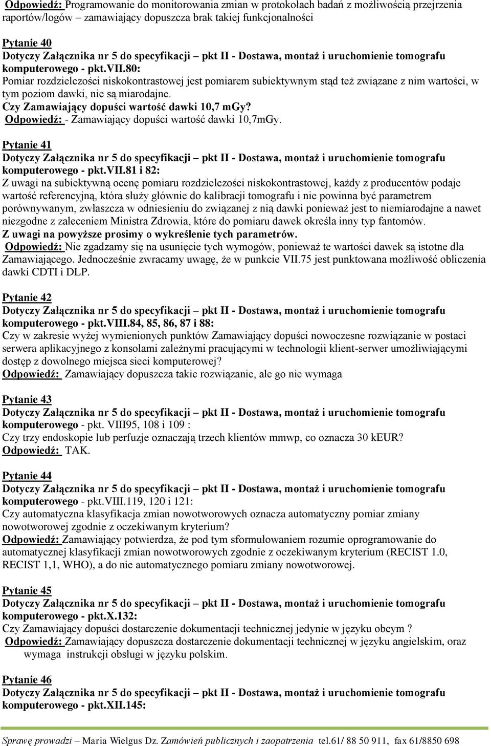 Odpowiedź: - Zamawiający dopuści wartość dawki 10,7mGy. Pytanie 41 komputerowego - pkt.vii.