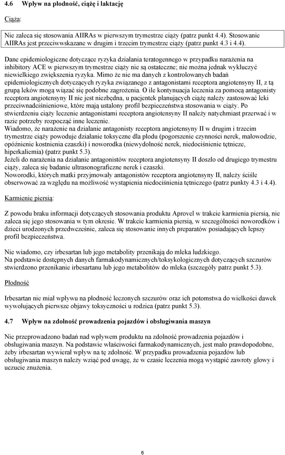 Dane epidemiologiczne dotyczące ryzyka działania teratogennego w przypadku narażenia na inhibitory ACE w pierwszym trymestrze ciąży nie są ostateczne; nie można jednak wykluczyć niewielkiego