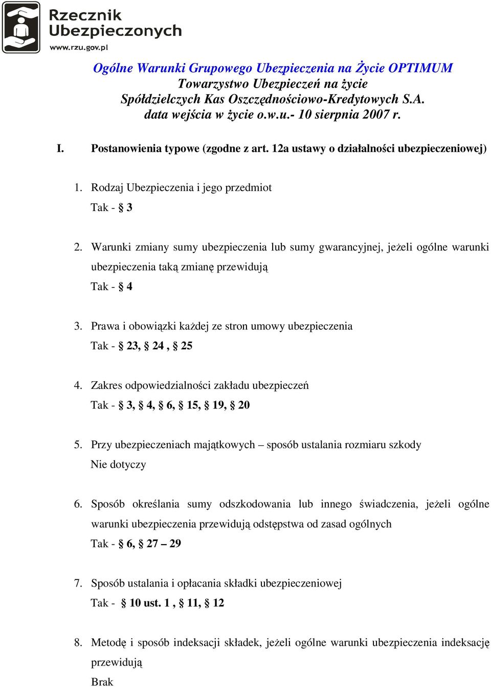 Warunki zmiany sumy ubezpieczenia lub sumy gwarancyjnej, jeżeli ogólne warunki ubezpieczenia taką zmianę przewidują Tak - 4 3. Prawa i obowiązki każdej ze stron umowy ubezpieczenia Tak - 23, 24, 25 4.