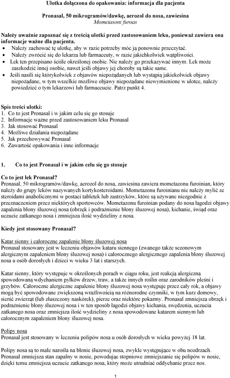 Należy zwrócić się do lekarza lub farmaceuty, w razie jakichkolwiek wątpliwości. Lek ten przepisano ściśle określonej osobie. Nie należy go przekazywać innym.