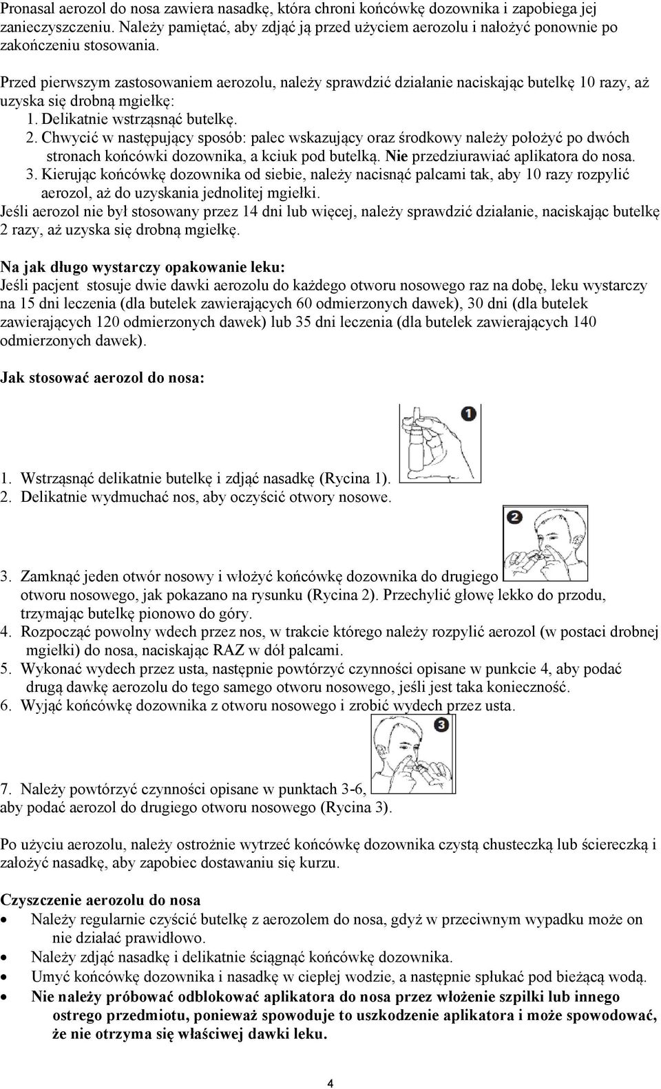 Przed pierwszym zastosowaniem aerozolu, należy sprawdzić działanie naciskając butelkę 10 razy, aż uzyska się drobną mgiełkę: 1. Delikatnie wstrząsnąć butelkę. 2.