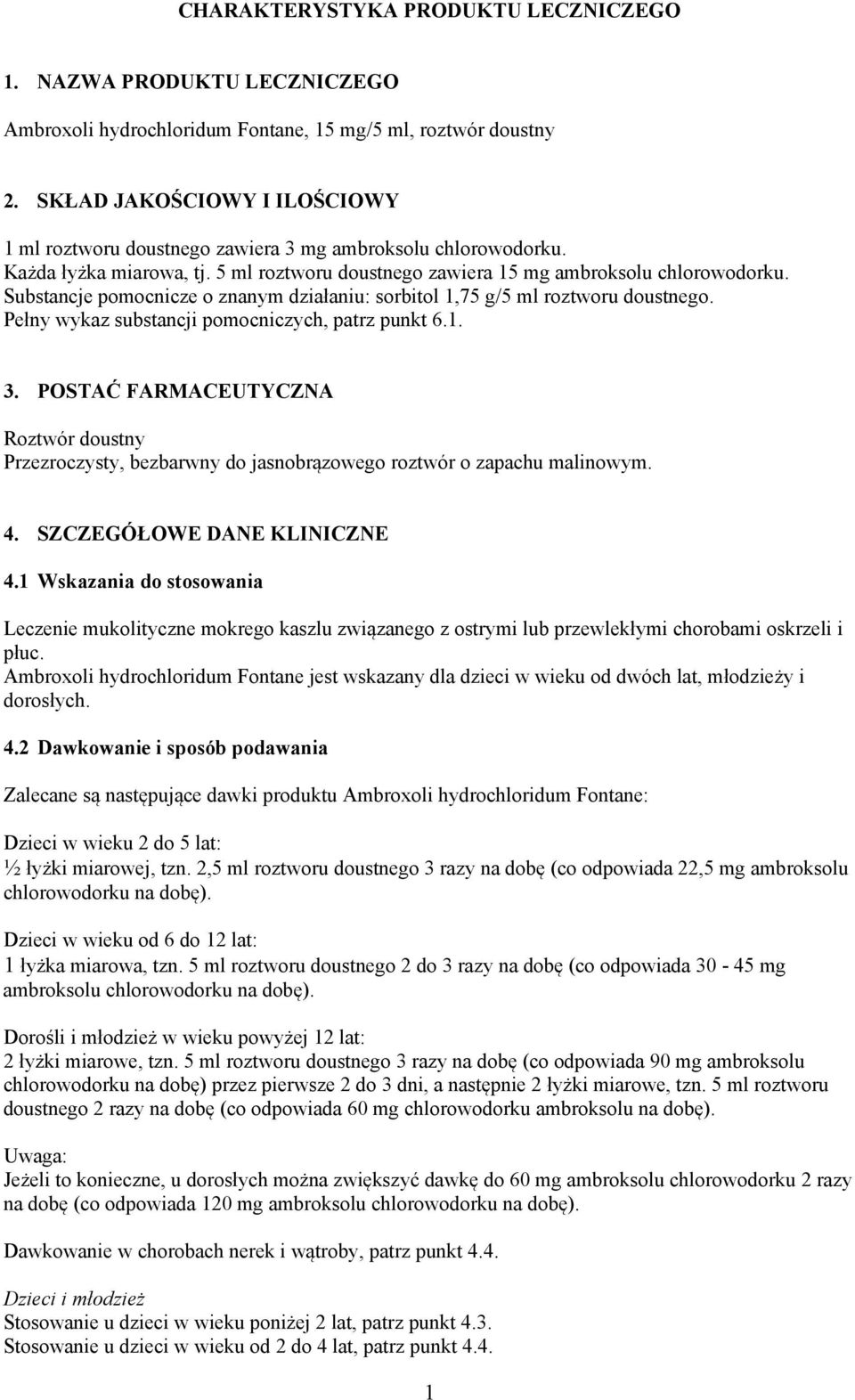 Substancje pomocnicze o znanym działaniu: sorbitol 1,75 g/5 ml roztworu doustnego. Pełny wykaz substancji pomocniczych, patrz punkt 6.1. 3.