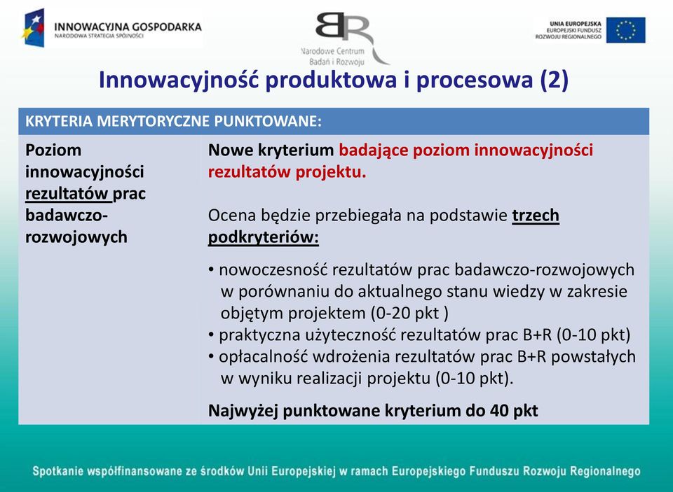 Ocena będzie przebiegała na podstawie trzech podkryteriów: nowoczesność rezultatów prac badawczo-rozwojowych w porównaniu do aktualnego stanu