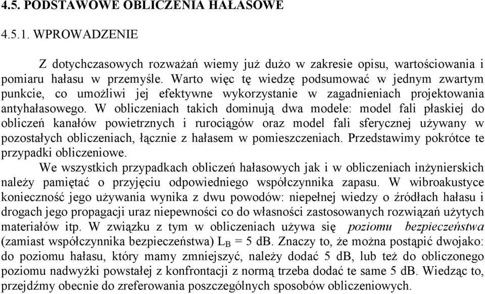 W obliczeiach takich domiują dwa modele: model fali łaskiej do obliczeń kaałów owietzych i uociągów oaz model fali sfeyczej używay w ozostałych obliczeiach, łączie z hałasem w omieszczeiach.