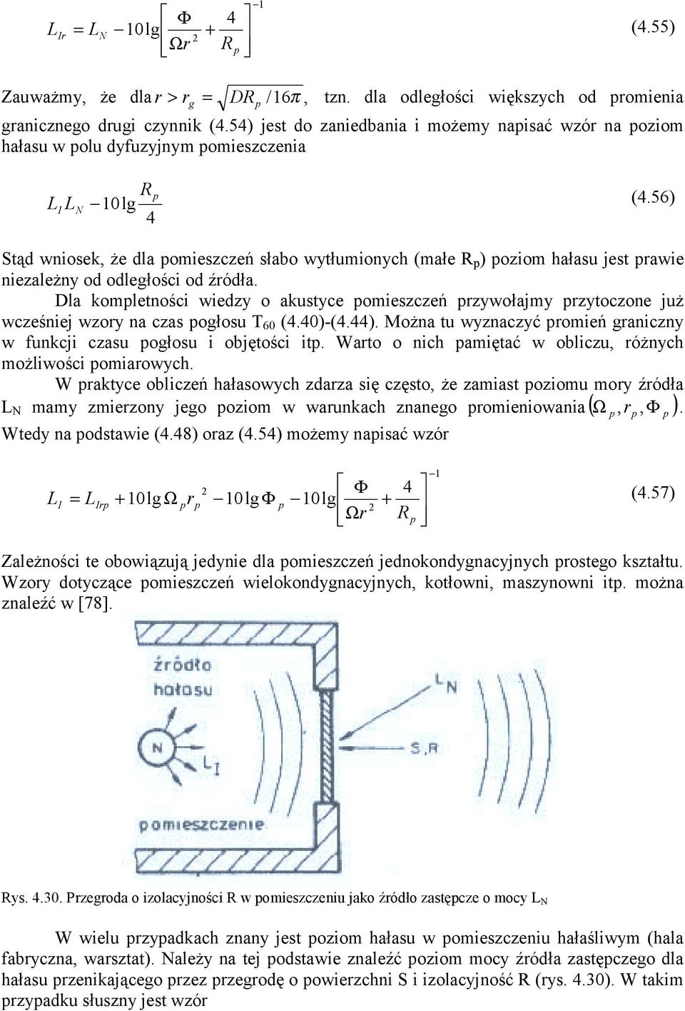 56) tąd wiosek, że dla omieszczeń słabo wytłumioych (małe R ) oziom hałasu jest awie iezależy od odległości od źódła.