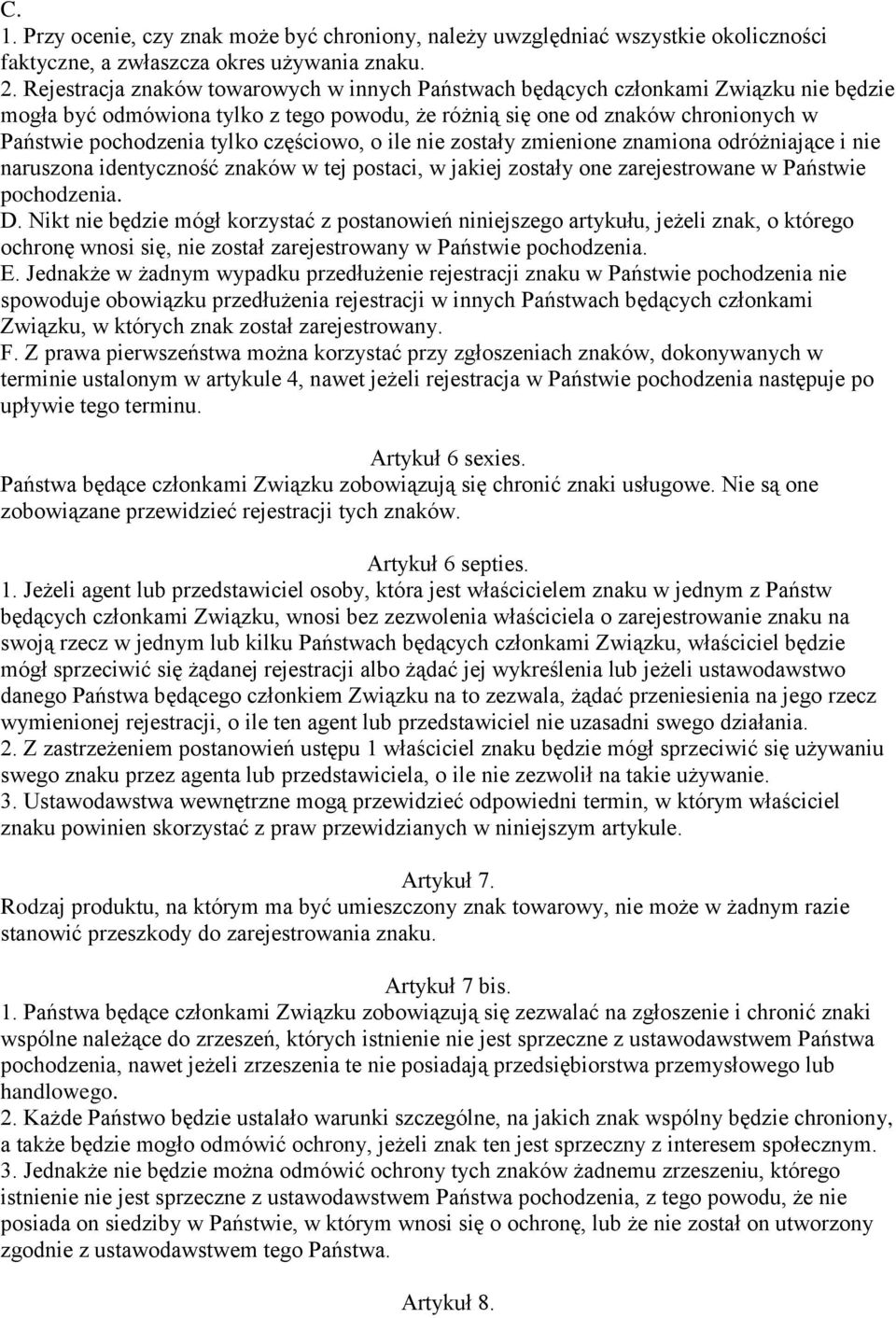 częściowo, o ile nie zostały zmienione znamiona odróżniające i nie naruszona identyczność znaków w tej postaci, w jakiej zostały one zarejestrowane w Państwie pochodzenia. D.