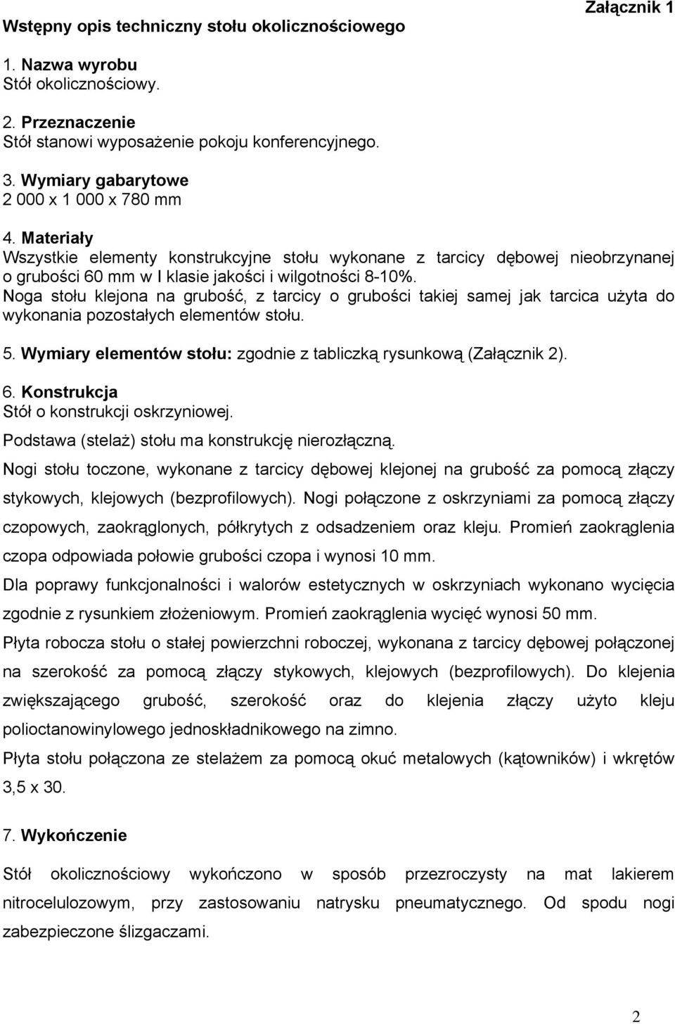 Noga stołu klejona na grubość, z tarcicy o grubości takiej samej jak tarcica użyta do wykonania pozostałych elementów stołu. 5. Wymiary elementów stołu: zgodnie z tabliczką rysunkową (Załącznik 2). 6.