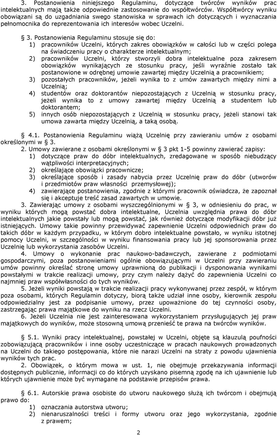 Postanowienia Regulaminu stosuje się do: 1) pracowników Uczelni, których zakres obowiązków w całości lub w części polega na świadczeniu pracy o charakterze intelektualnym; 2) pracowników Uczelni,