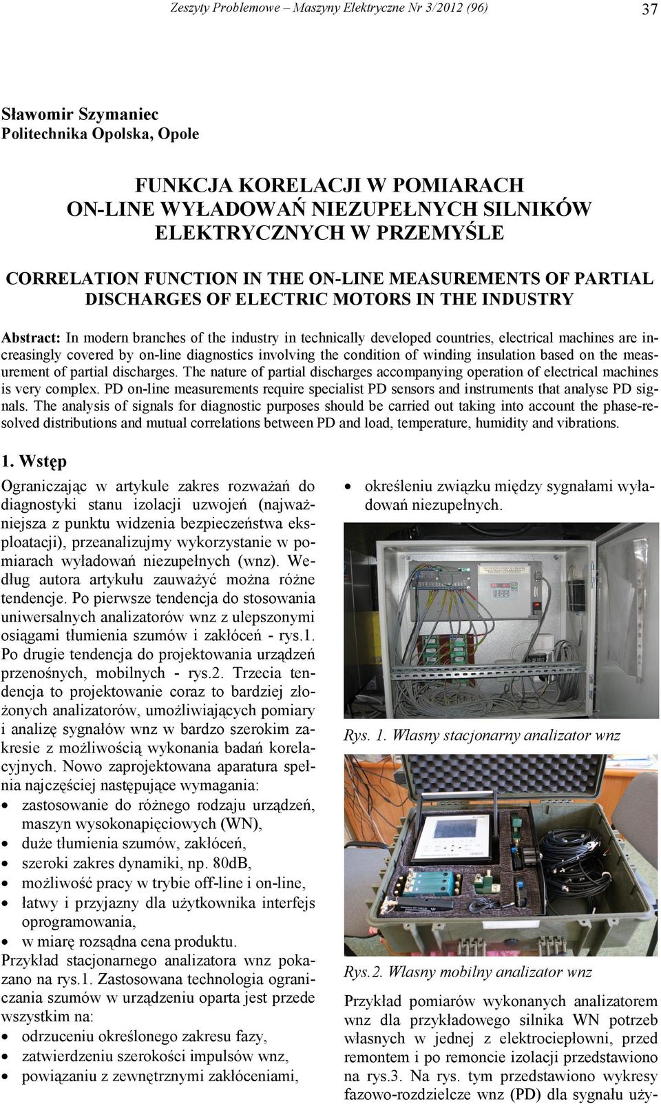 are increasingly covered by on-line diagnostics involving the condition of winding insulation based on the measurement of partial discharges.
