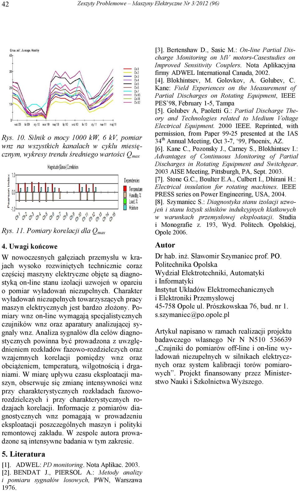 Uwagi końcowe W nowoczesnych gałęziach przemysłu w krajach wysoko rozwiniętych technicznie coraz częściej maszyny elektryczne objęte są diagnostyką on-line stanu izolacji uzwojeń w oparciu o pomiar