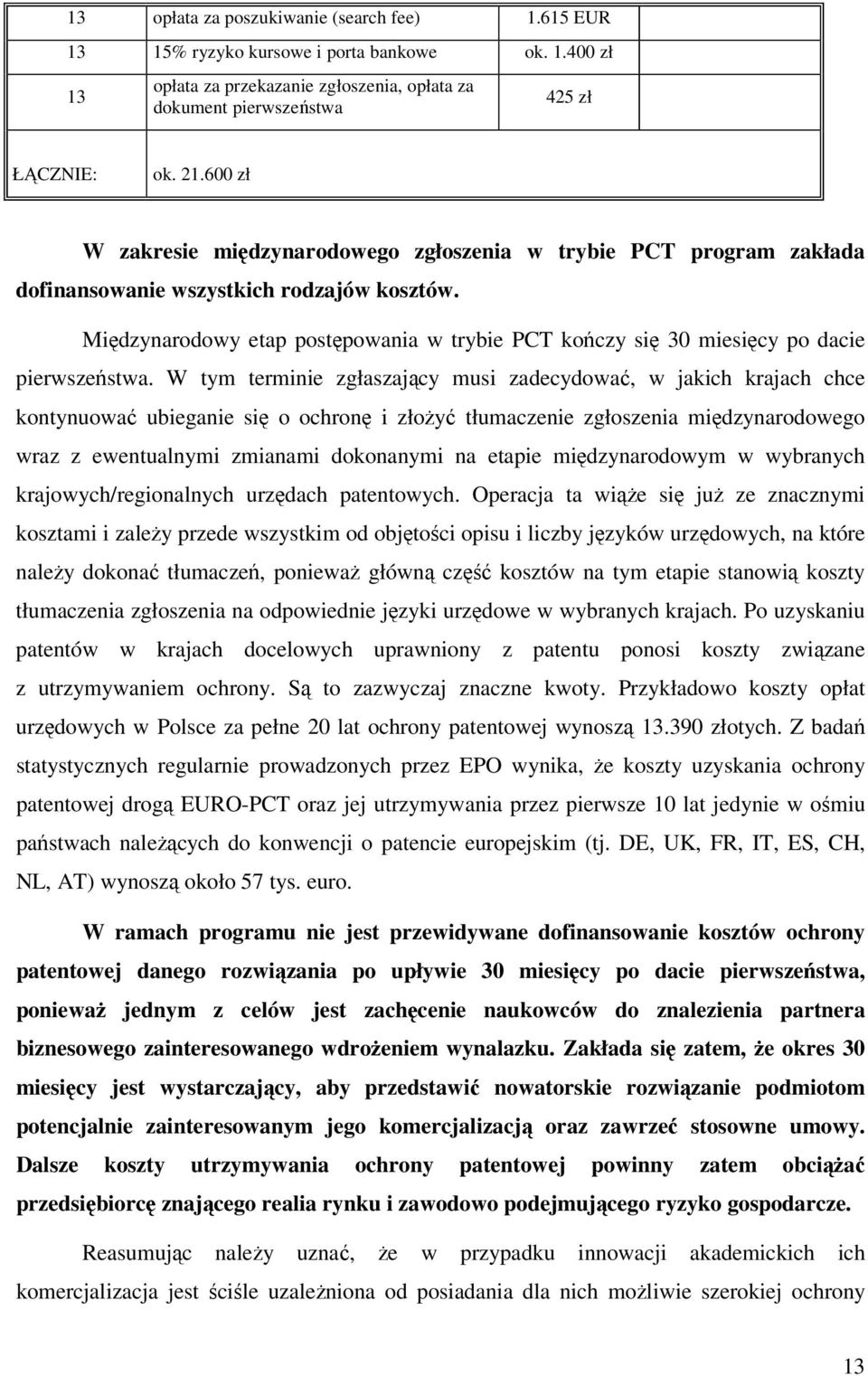 Międzynarodowy etap postępowania w trybie PCT kończy się 30 miesięcy po dacie pierwszeństwa.