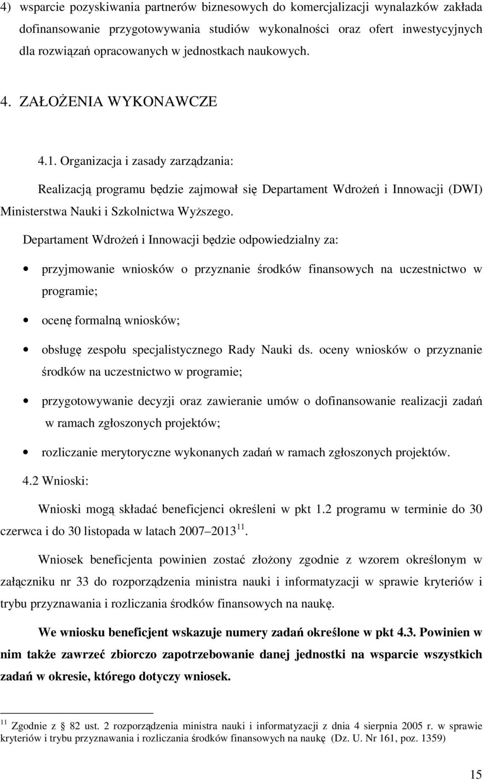 Organizacja i zasady zarządzania: Realizacją programu będzie zajmował się Departament Wdrożeń i Innowacji (DWI) Ministerstwa Nauki i Szkolnictwa Wyższego.