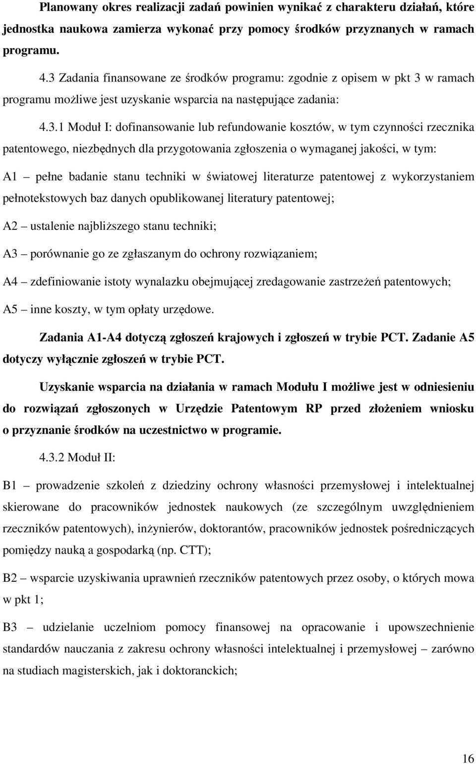 tym czynności rzecznika patentowego, niezbędnych dla przygotowania zgłoszenia o wymaganej jakości, w tym: A1 pełne badanie stanu techniki w światowej literaturze patentowej z wykorzystaniem