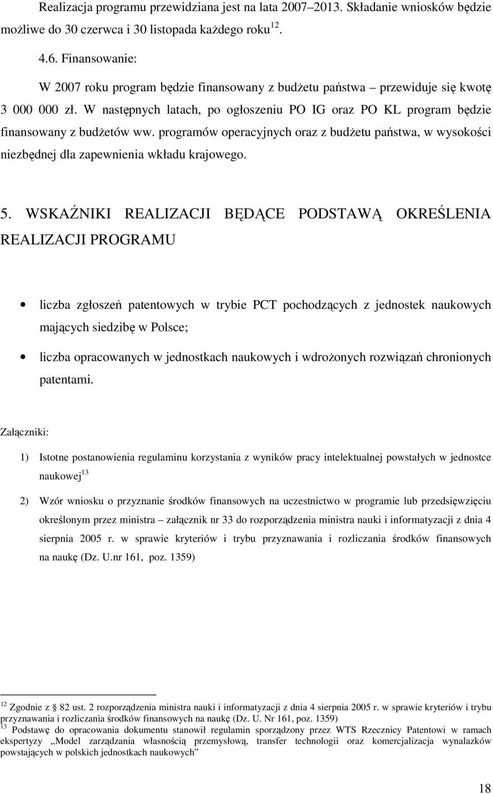 programów operacyjnych oraz z budżetu państwa, w wysokości niezbędnej dla zapewnienia wkładu krajowego. 5.