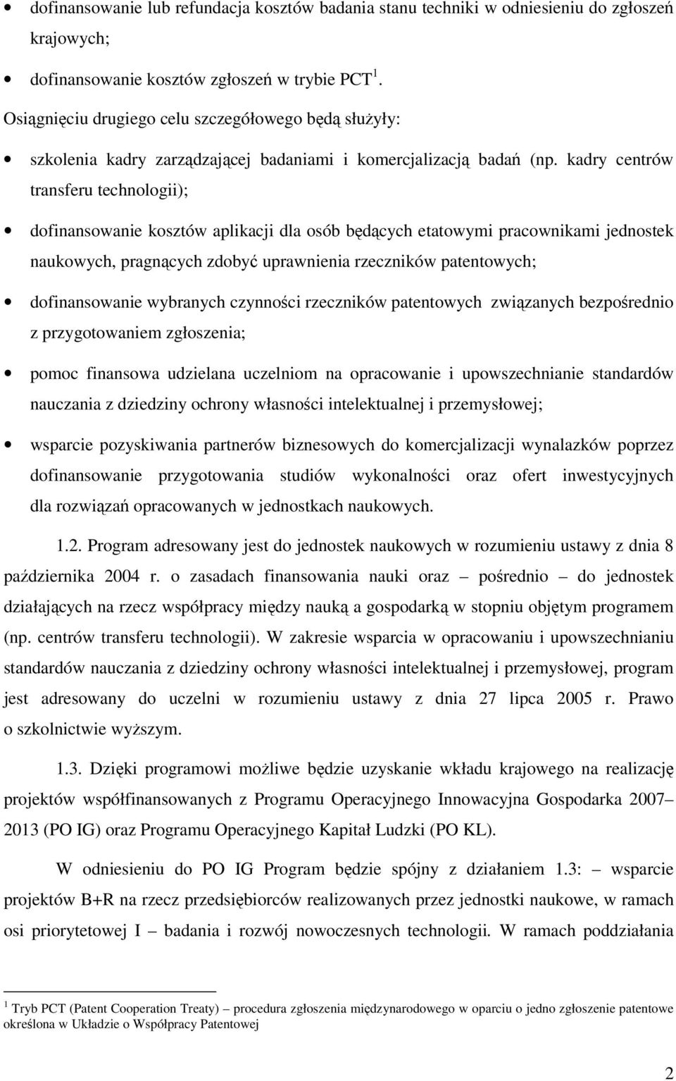 kadry centrów transferu technologii); dofinansowanie kosztów aplikacji dla osób będących etatowymi pracownikami jednostek naukowych, pragnących zdobyć uprawnienia rzeczników patentowych;