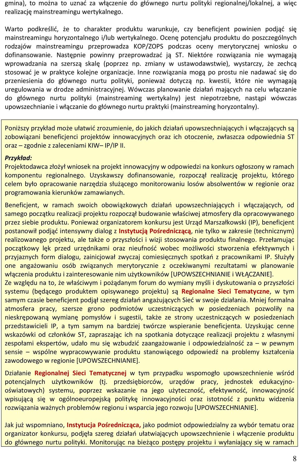 Ocenę potencjału produktu do poszczególnych rodzajów mainstreamingu przeprowadza KOP/ZOPS podczas oceny merytorycznej wniosku o dofinansowanie. Następnie powinny przeprowadzać ją ST.