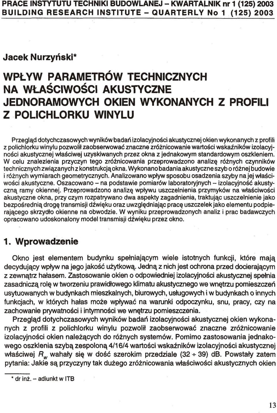 znaczne zróżnicowanie wartości wskaźników izolacyjności akustycznej właściwej uzyskiwanych przez okna z jednakowym standardowym oszkleniem.