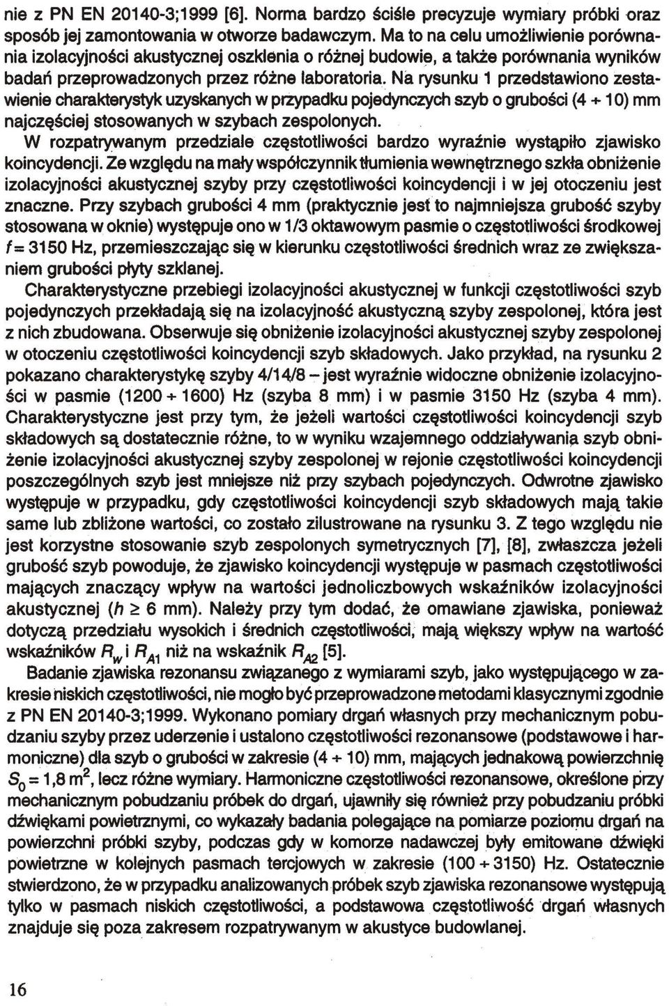 Na rysunku 1 przedstawiono zestawienie charakterystyk uzyskanych w przypadku pojedynczych szyb o grubości (4 10) mm najczęściej stosowanych w szybach zespolonych.