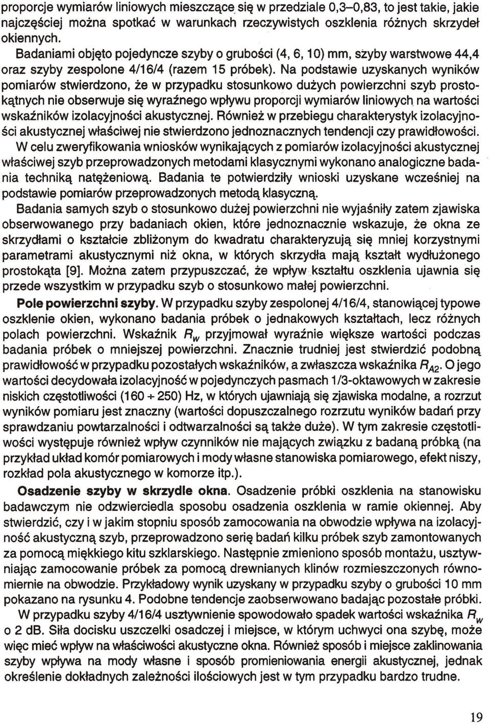 Na podstawie uzyskanych wyników pomiarów stwierdzono, że w przypadku stosunkowo dużych powierzchni szyb prostokątnych nie obserwuje się wyraźnego wpływu proporcji wymiarów liniowych na wartości