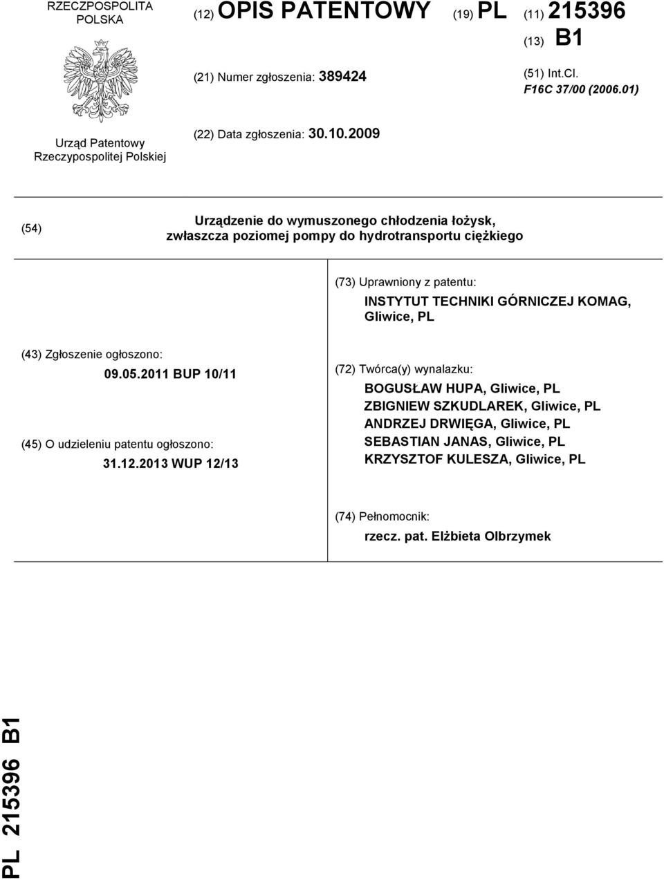 2009 (54) Urządzenie do wymuszonego chłodzenia łożysk, zwłaszcza poziomej pompy do hydrotransportu ciężkiego (73) Uprawniony z patentu: INSTYTUT TECHNIKI GÓRNICZEJ KOMAG, Gliwice, PL