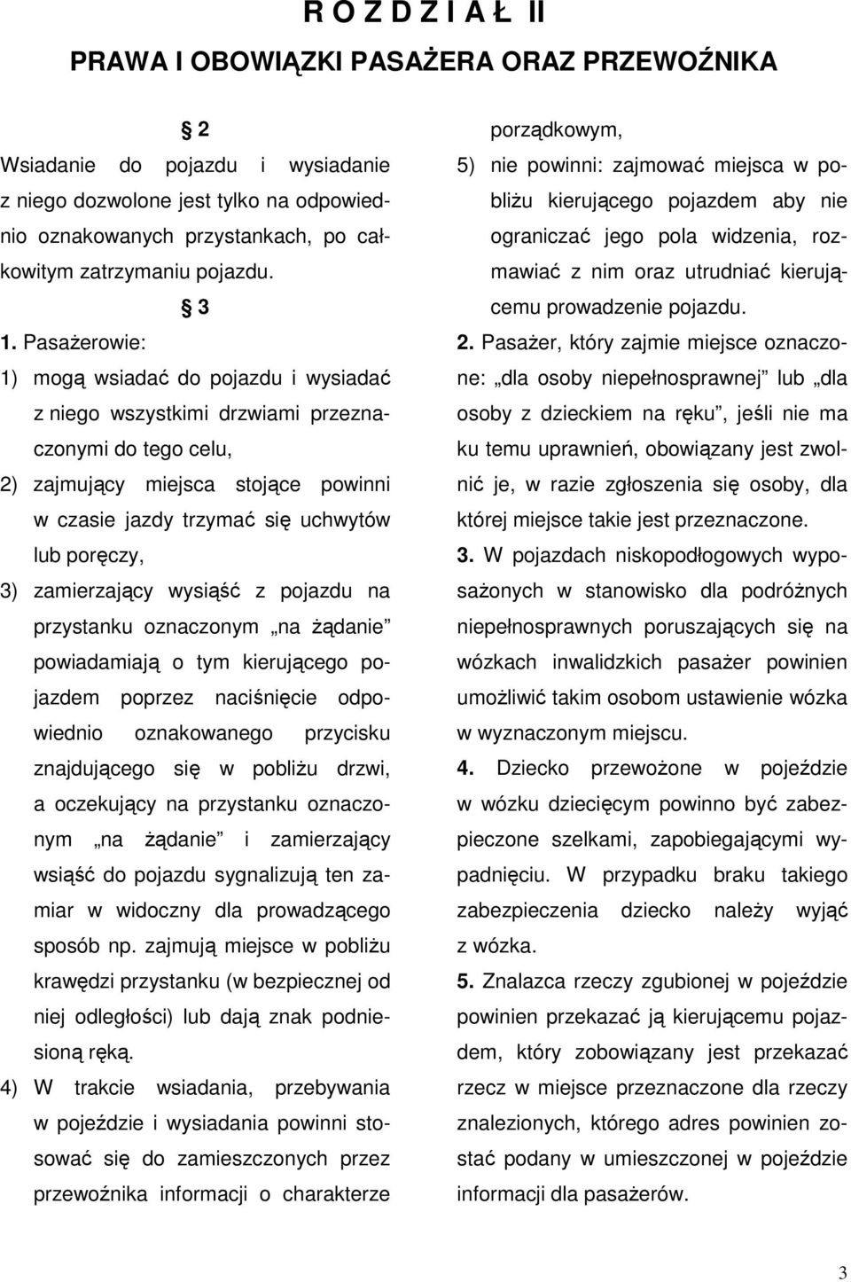 Pasażerowie: 1) mogą wsiadać do pojazdu i wysiadać z niego wszystkimi drzwiami przeznaczonymi do tego celu, 2) zajmujący miejsca stojące powinni w czasie jazdy trzymać się uchwytów lub poręczy, 3)